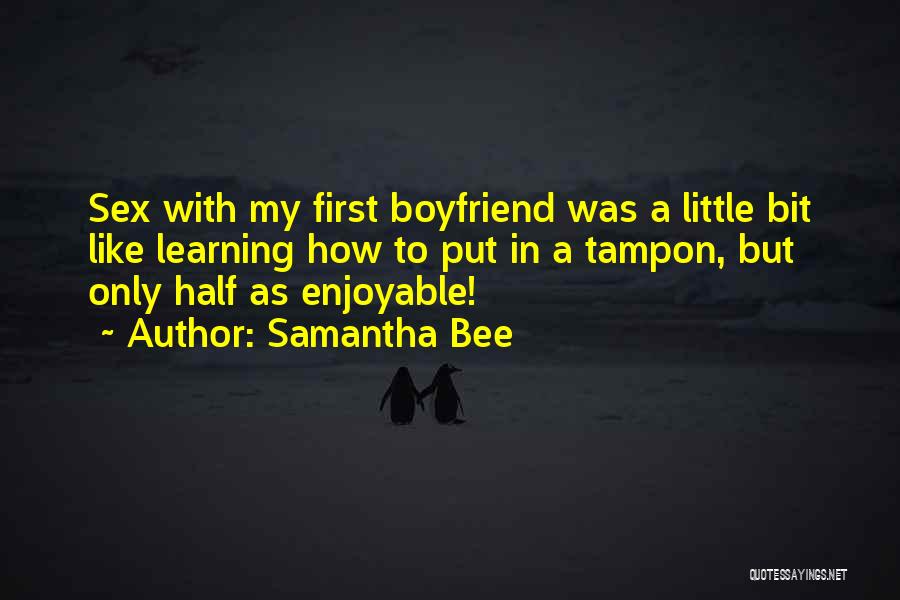 Samantha Bee Quotes: Sex With My First Boyfriend Was A Little Bit Like Learning How To Put In A Tampon, But Only Half