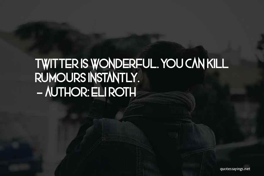 Eli Roth Quotes: Twitter Is Wonderful. You Can Kill Rumours Instantly.