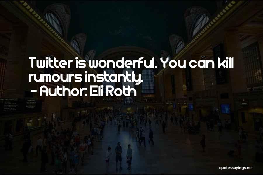 Eli Roth Quotes: Twitter Is Wonderful. You Can Kill Rumours Instantly.
