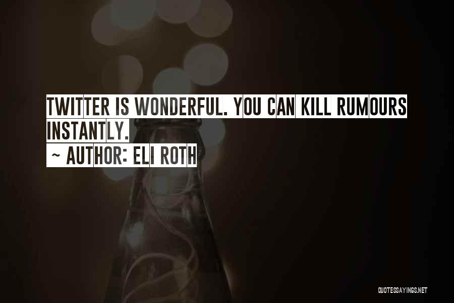 Eli Roth Quotes: Twitter Is Wonderful. You Can Kill Rumours Instantly.