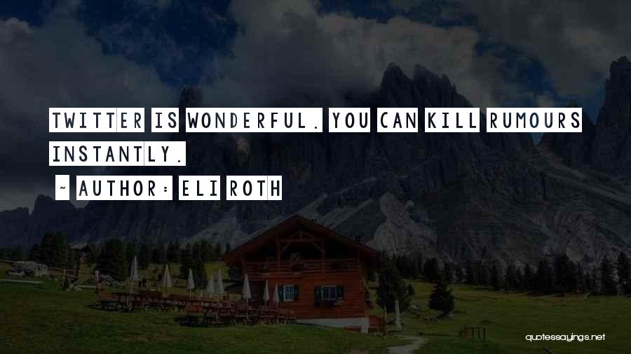 Eli Roth Quotes: Twitter Is Wonderful. You Can Kill Rumours Instantly.