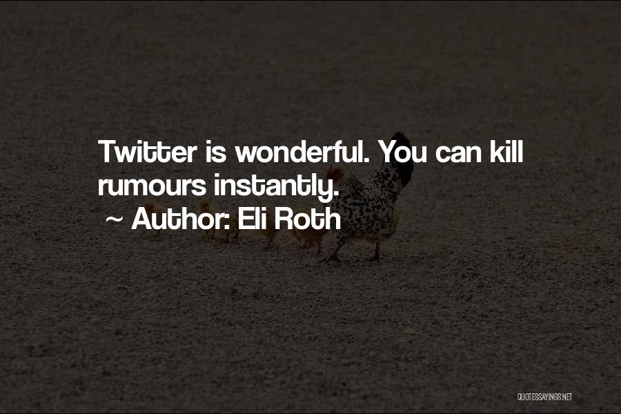 Eli Roth Quotes: Twitter Is Wonderful. You Can Kill Rumours Instantly.