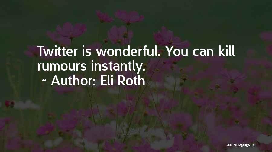 Eli Roth Quotes: Twitter Is Wonderful. You Can Kill Rumours Instantly.