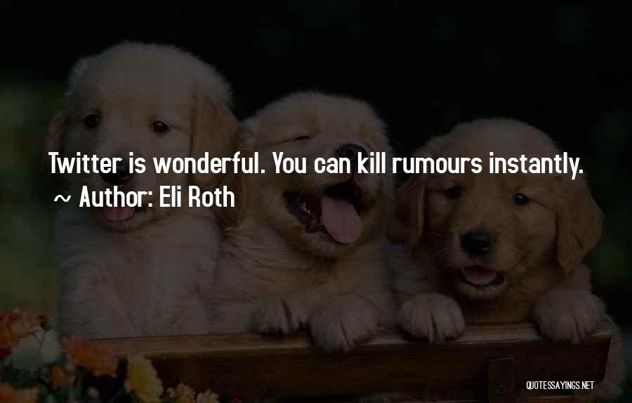 Eli Roth Quotes: Twitter Is Wonderful. You Can Kill Rumours Instantly.