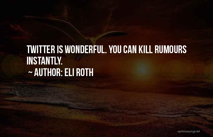 Eli Roth Quotes: Twitter Is Wonderful. You Can Kill Rumours Instantly.