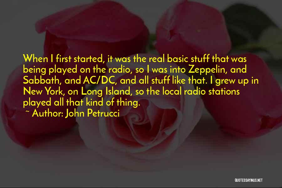 John Petrucci Quotes: When I First Started, It Was The Real Basic Stuff That Was Being Played On The Radio, So I Was