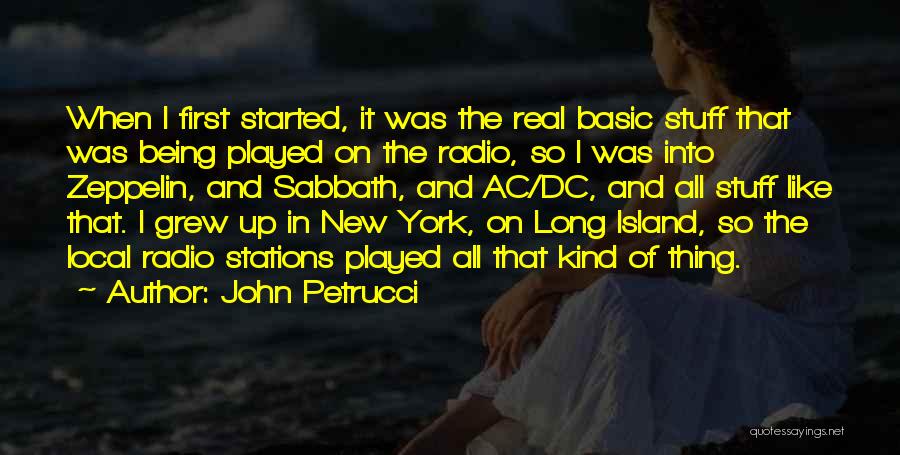 John Petrucci Quotes: When I First Started, It Was The Real Basic Stuff That Was Being Played On The Radio, So I Was