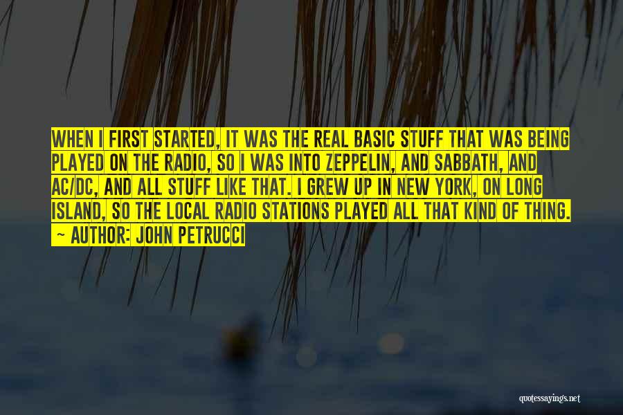 John Petrucci Quotes: When I First Started, It Was The Real Basic Stuff That Was Being Played On The Radio, So I Was