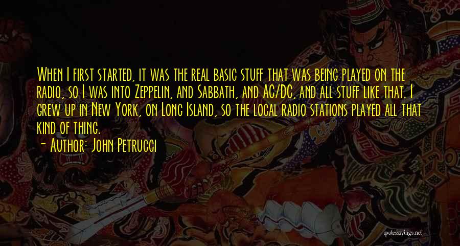 John Petrucci Quotes: When I First Started, It Was The Real Basic Stuff That Was Being Played On The Radio, So I Was