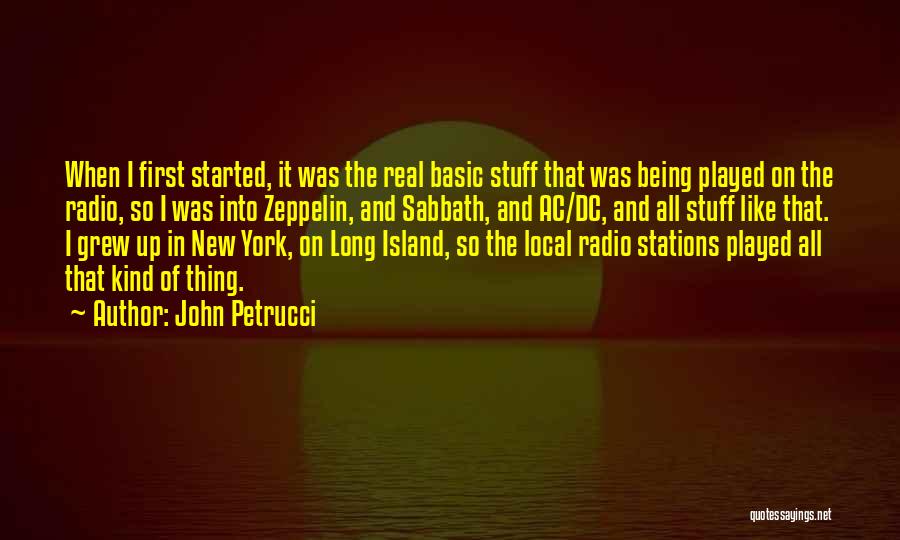 John Petrucci Quotes: When I First Started, It Was The Real Basic Stuff That Was Being Played On The Radio, So I Was