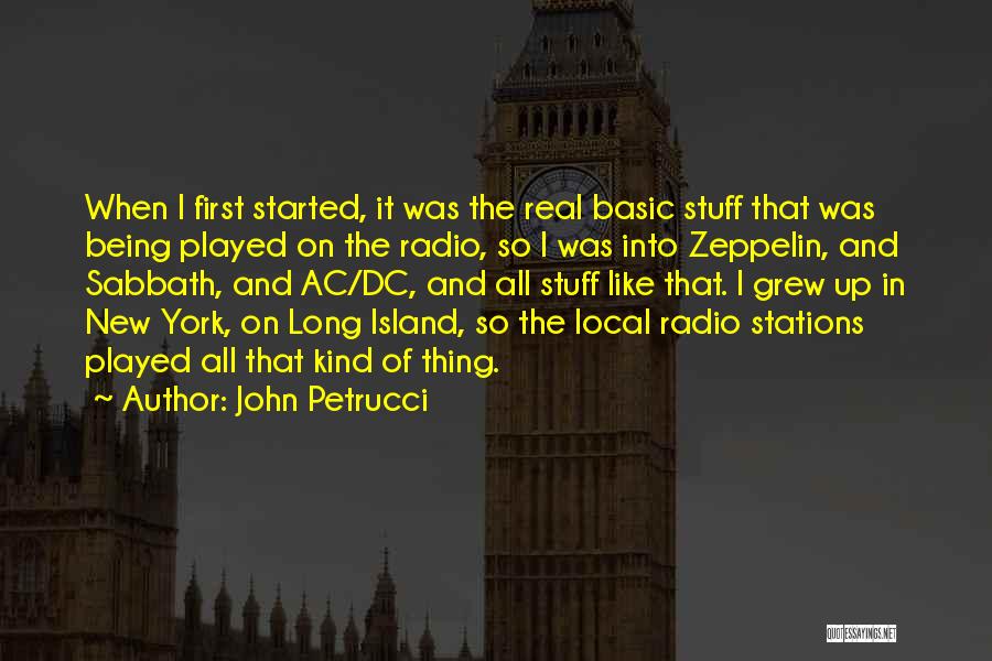 John Petrucci Quotes: When I First Started, It Was The Real Basic Stuff That Was Being Played On The Radio, So I Was