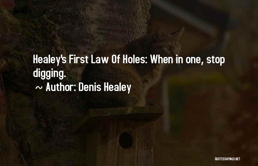 Denis Healey Quotes: Healey's First Law Of Holes: When In One, Stop Digging.