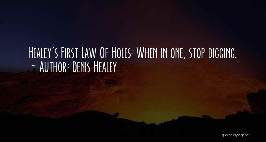 Denis Healey Quotes: Healey's First Law Of Holes: When In One, Stop Digging.