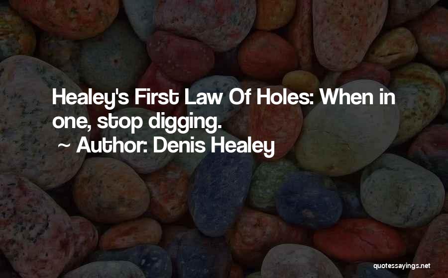 Denis Healey Quotes: Healey's First Law Of Holes: When In One, Stop Digging.