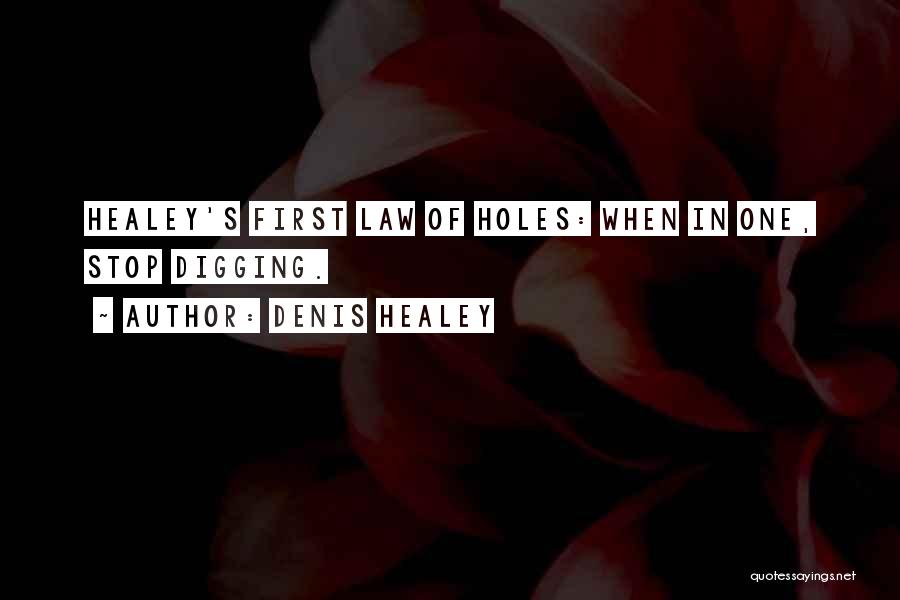 Denis Healey Quotes: Healey's First Law Of Holes: When In One, Stop Digging.