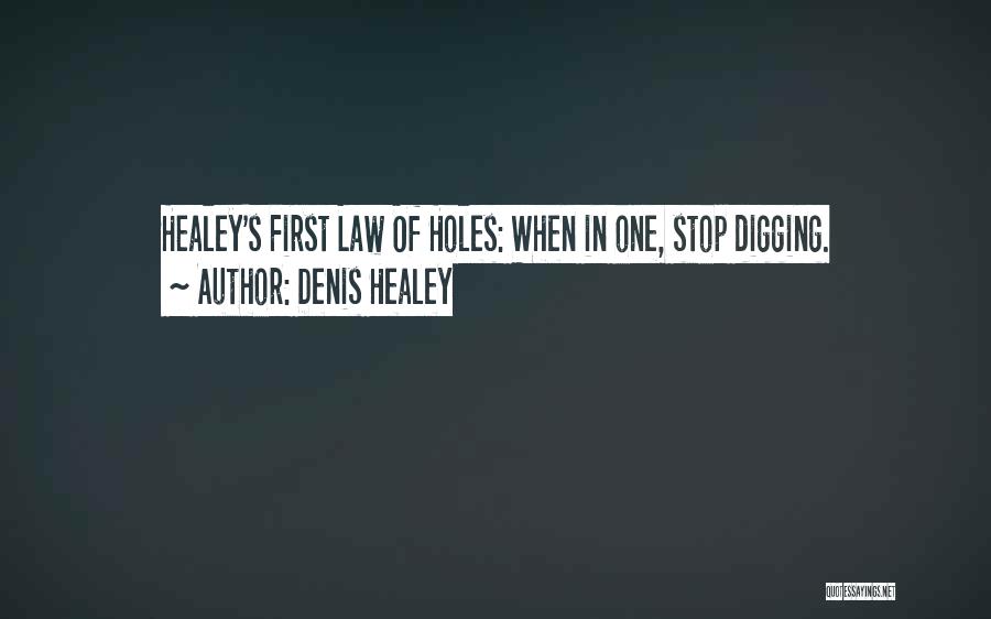 Denis Healey Quotes: Healey's First Law Of Holes: When In One, Stop Digging.