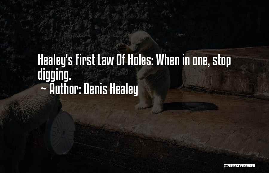 Denis Healey Quotes: Healey's First Law Of Holes: When In One, Stop Digging.