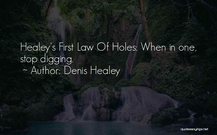 Denis Healey Quotes: Healey's First Law Of Holes: When In One, Stop Digging.