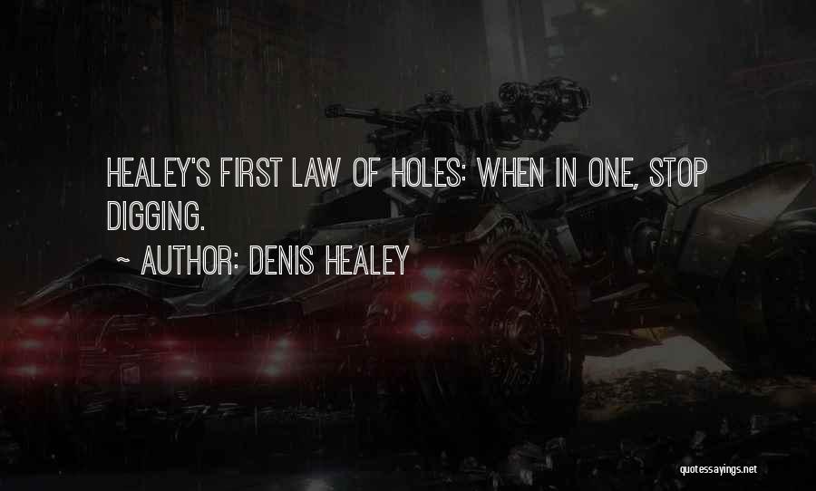 Denis Healey Quotes: Healey's First Law Of Holes: When In One, Stop Digging.