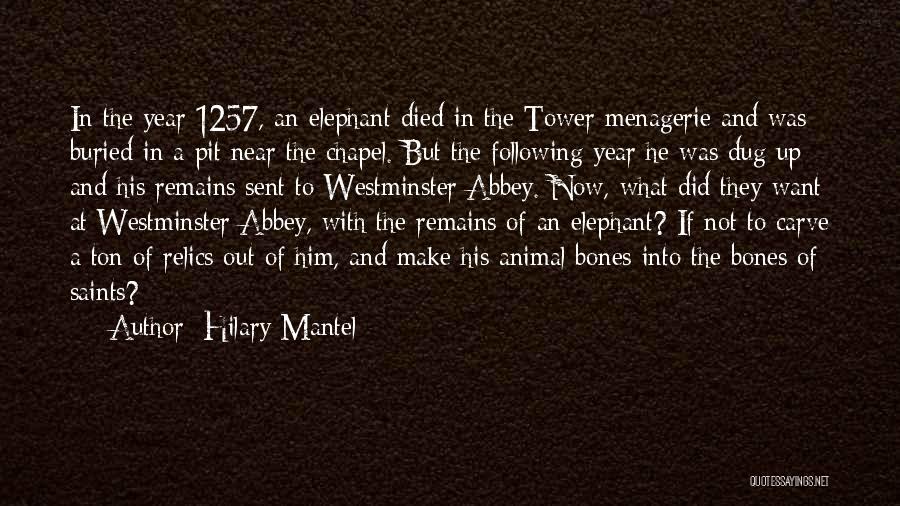 Hilary Mantel Quotes: In The Year 1257, An Elephant Died In The Tower Menagerie And Was Buried In A Pit Near The Chapel.