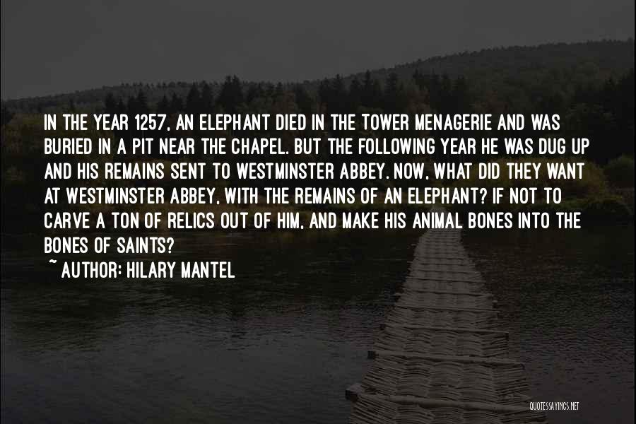 Hilary Mantel Quotes: In The Year 1257, An Elephant Died In The Tower Menagerie And Was Buried In A Pit Near The Chapel.