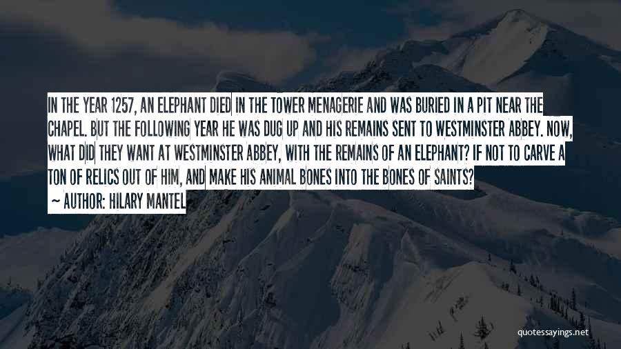 Hilary Mantel Quotes: In The Year 1257, An Elephant Died In The Tower Menagerie And Was Buried In A Pit Near The Chapel.