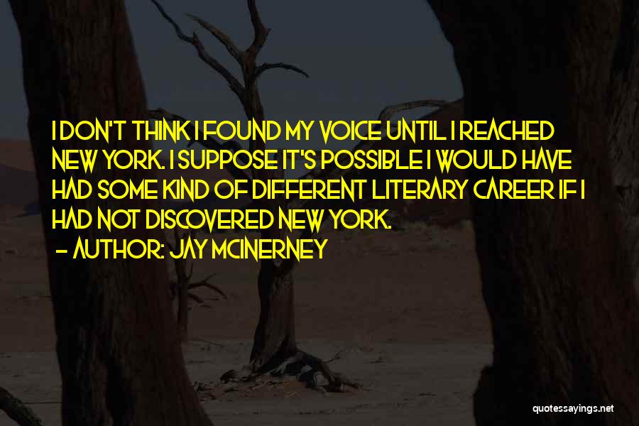 Jay McInerney Quotes: I Don't Think I Found My Voice Until I Reached New York. I Suppose It's Possible I Would Have Had