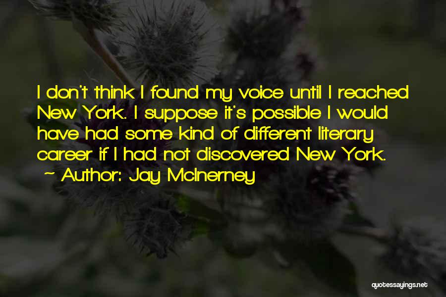 Jay McInerney Quotes: I Don't Think I Found My Voice Until I Reached New York. I Suppose It's Possible I Would Have Had