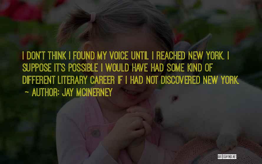 Jay McInerney Quotes: I Don't Think I Found My Voice Until I Reached New York. I Suppose It's Possible I Would Have Had