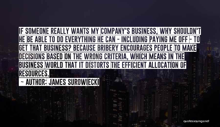 James Surowiecki Quotes: If Someone Really Wants My Company's Business, Why Shouldn't He Be Able To Do Everything He Can - Including Paying