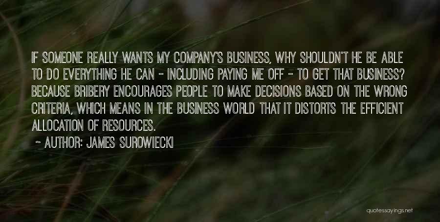 James Surowiecki Quotes: If Someone Really Wants My Company's Business, Why Shouldn't He Be Able To Do Everything He Can - Including Paying