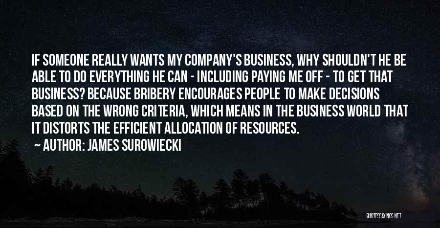 James Surowiecki Quotes: If Someone Really Wants My Company's Business, Why Shouldn't He Be Able To Do Everything He Can - Including Paying