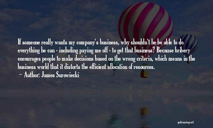 James Surowiecki Quotes: If Someone Really Wants My Company's Business, Why Shouldn't He Be Able To Do Everything He Can - Including Paying