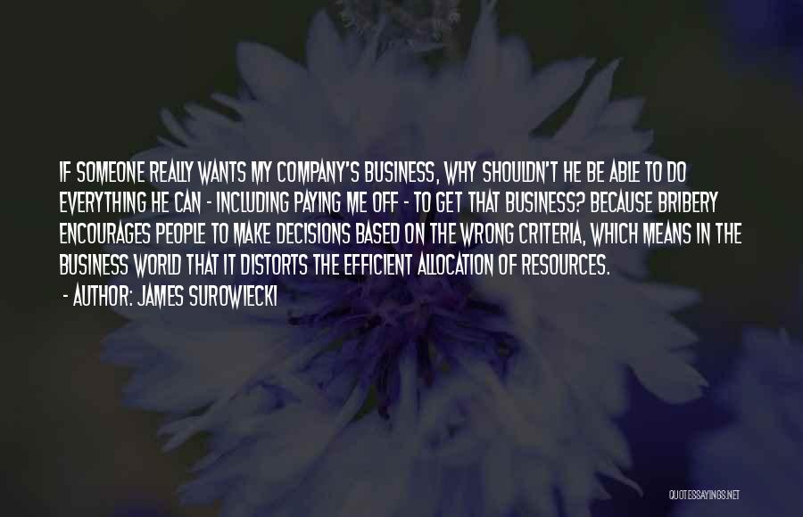 James Surowiecki Quotes: If Someone Really Wants My Company's Business, Why Shouldn't He Be Able To Do Everything He Can - Including Paying