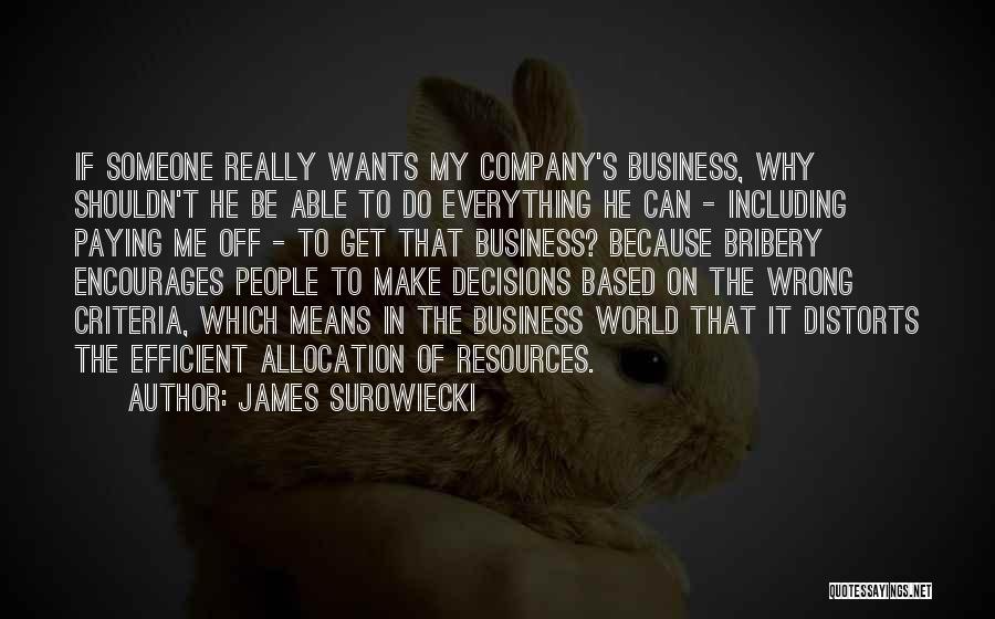 James Surowiecki Quotes: If Someone Really Wants My Company's Business, Why Shouldn't He Be Able To Do Everything He Can - Including Paying