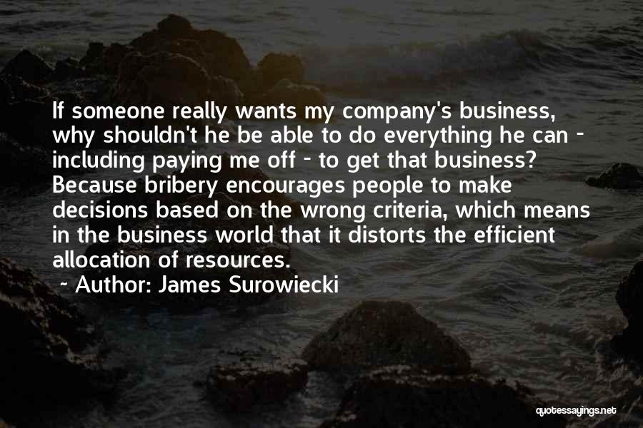 James Surowiecki Quotes: If Someone Really Wants My Company's Business, Why Shouldn't He Be Able To Do Everything He Can - Including Paying