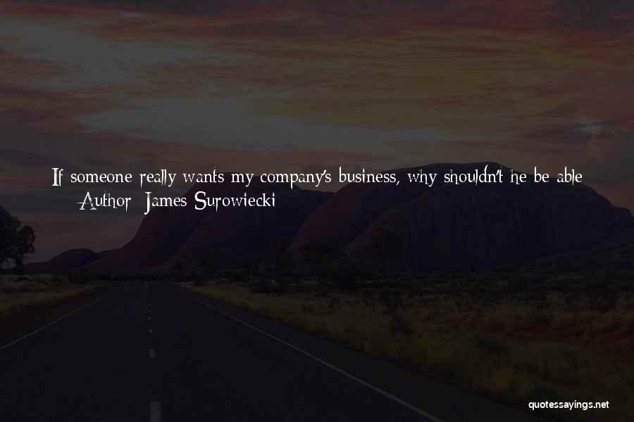 James Surowiecki Quotes: If Someone Really Wants My Company's Business, Why Shouldn't He Be Able To Do Everything He Can - Including Paying