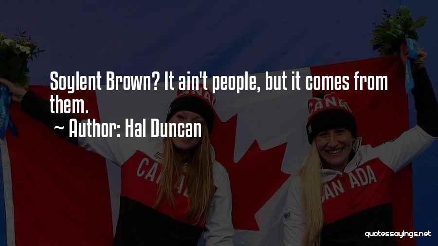 Hal Duncan Quotes: Soylent Brown? It Ain't People, But It Comes From Them.