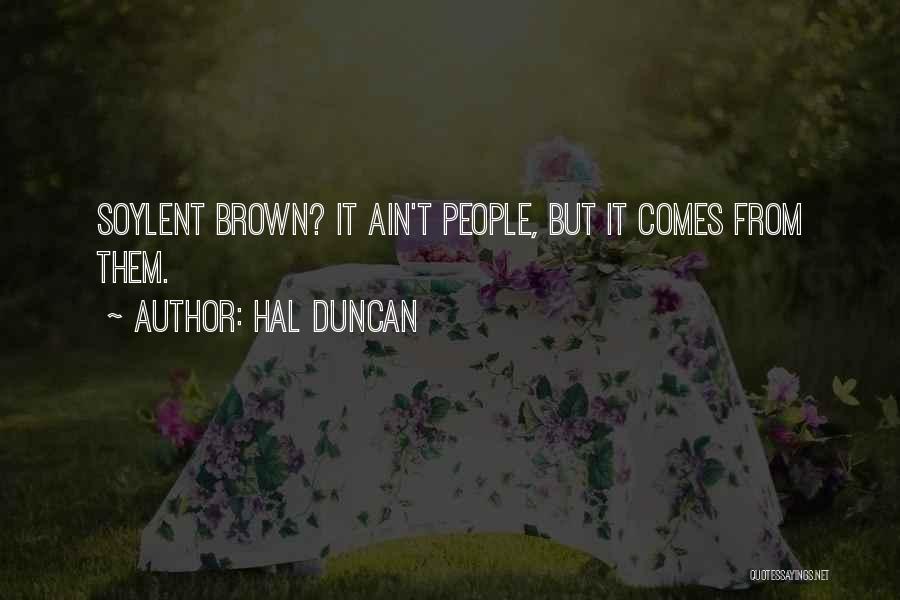 Hal Duncan Quotes: Soylent Brown? It Ain't People, But It Comes From Them.