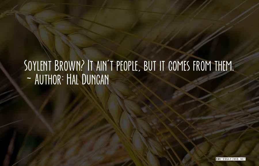 Hal Duncan Quotes: Soylent Brown? It Ain't People, But It Comes From Them.