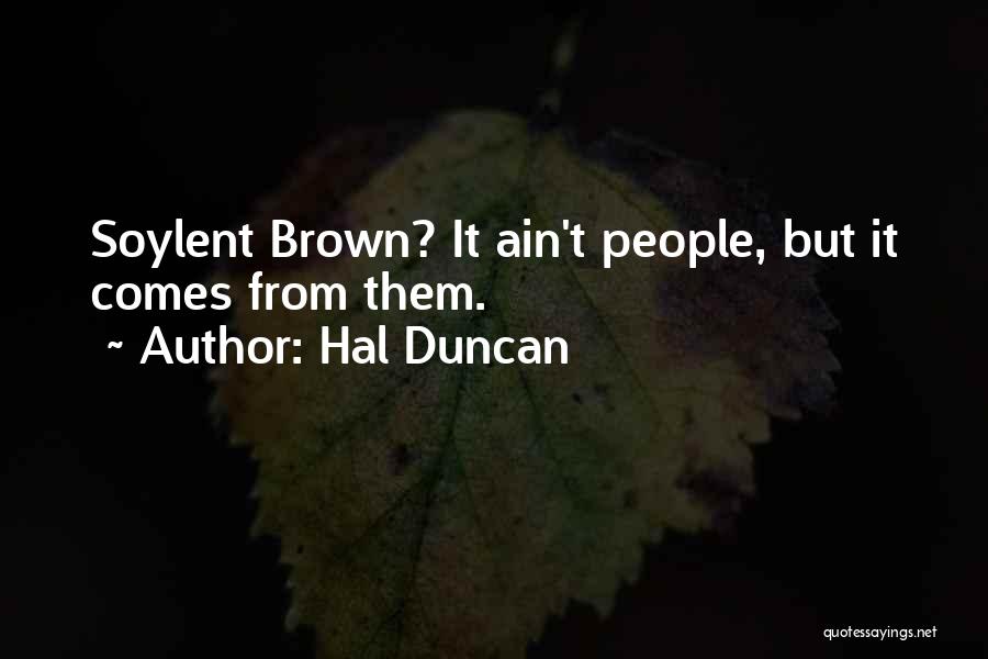 Hal Duncan Quotes: Soylent Brown? It Ain't People, But It Comes From Them.