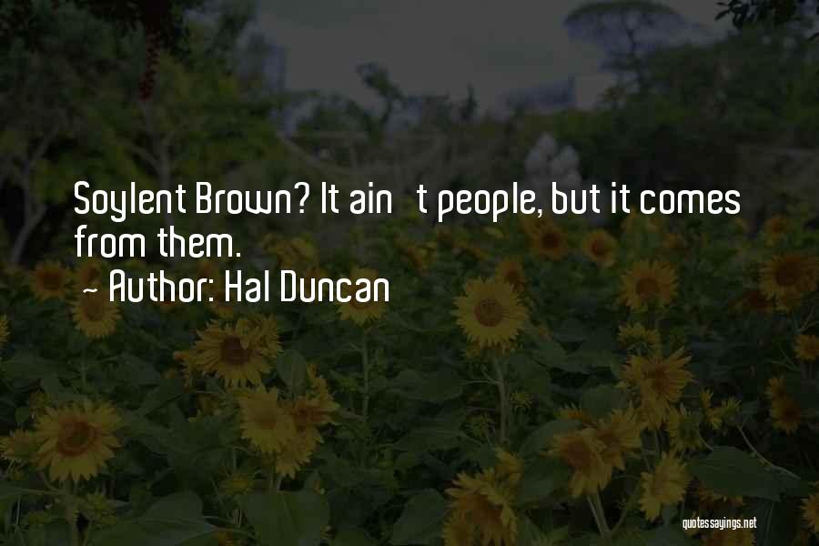 Hal Duncan Quotes: Soylent Brown? It Ain't People, But It Comes From Them.