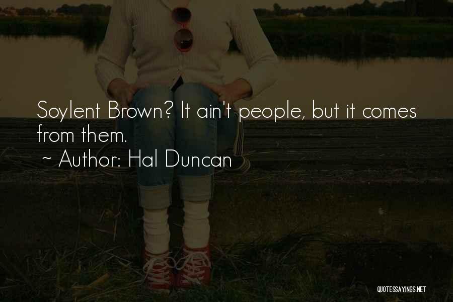 Hal Duncan Quotes: Soylent Brown? It Ain't People, But It Comes From Them.