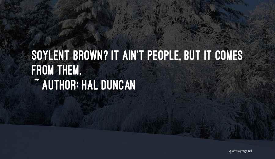 Hal Duncan Quotes: Soylent Brown? It Ain't People, But It Comes From Them.