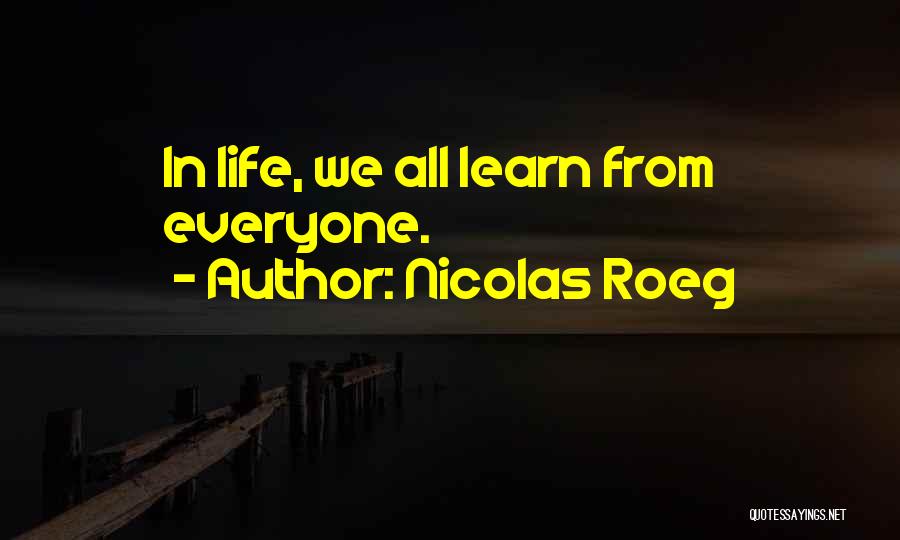Nicolas Roeg Quotes: In Life, We All Learn From Everyone.