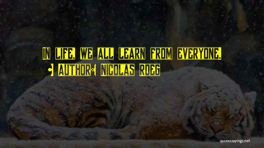 Nicolas Roeg Quotes: In Life, We All Learn From Everyone.