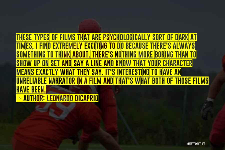 Leonardo DiCaprio Quotes: These Types Of Films That Are Psychologically Sort Of Dark At Times, I Find Extremely Exciting To Do Because There's