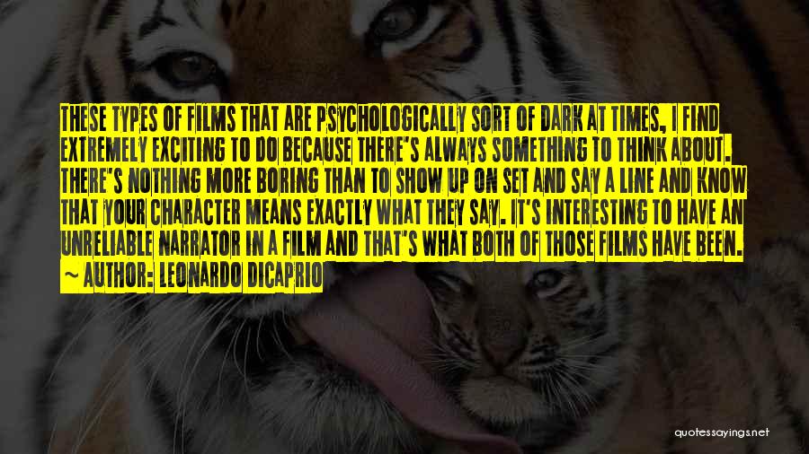 Leonardo DiCaprio Quotes: These Types Of Films That Are Psychologically Sort Of Dark At Times, I Find Extremely Exciting To Do Because There's