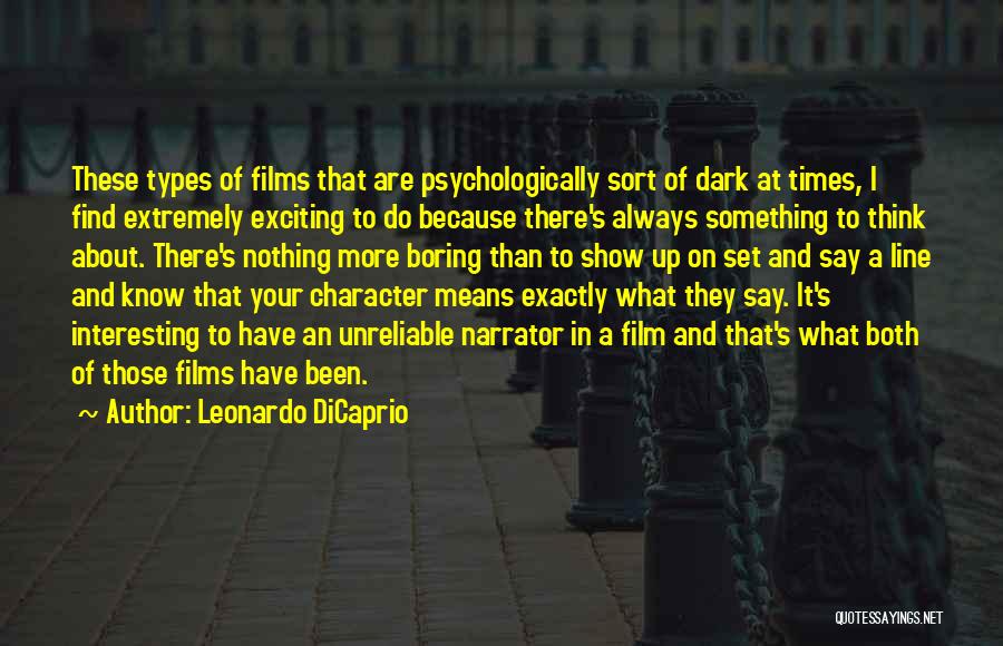 Leonardo DiCaprio Quotes: These Types Of Films That Are Psychologically Sort Of Dark At Times, I Find Extremely Exciting To Do Because There's