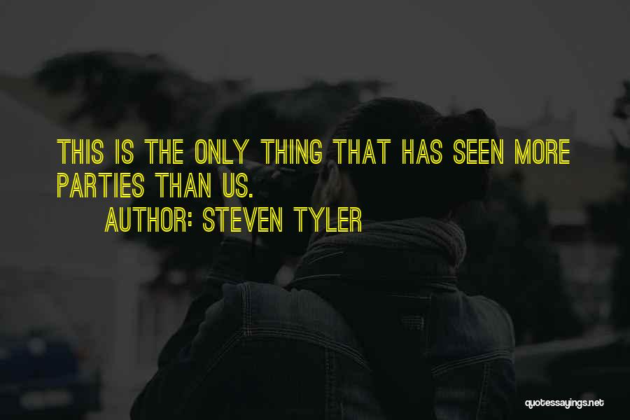 Steven Tyler Quotes: This Is The Only Thing That Has Seen More Parties Than Us.